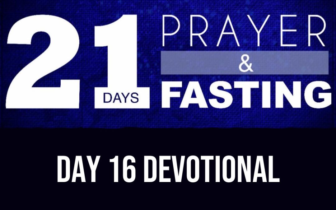 21 Days of Prayer & Fasting: Day 16