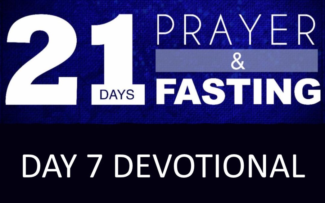 21 Days of Prayer & Fasting: Day 7