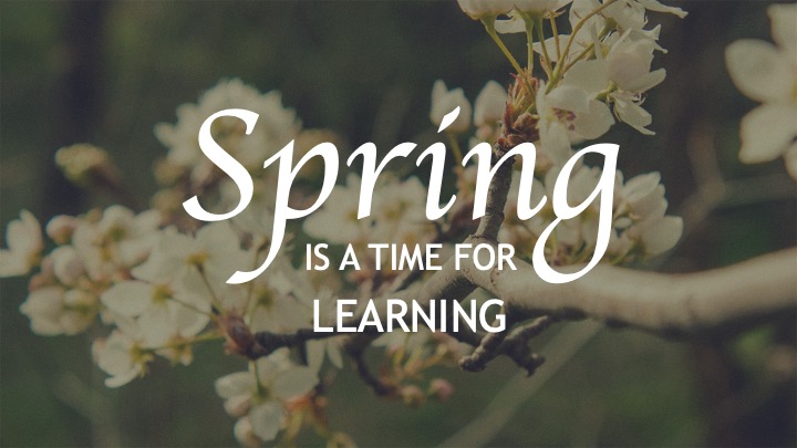 Spring is a time for LEARNING