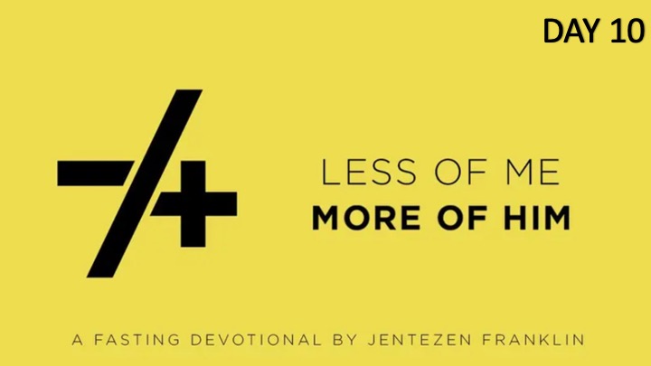 Less of Me/More of Him, A 21-Day Fasting Study: Day 10
