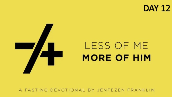Less of Me/More of Him, A 21-Day Fasting Study: Day 12
